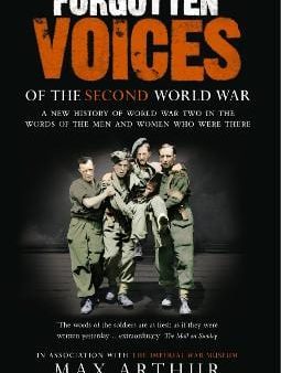 Forgotten Voices Of The Second World War: A New History of the Second World War in the Words of the Men and Women Who Were There Online Hot Sale