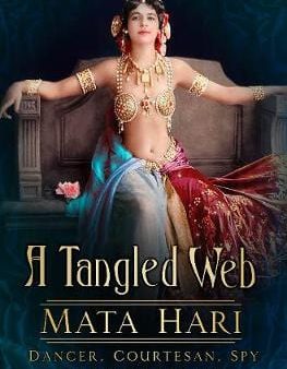 A Tangled Web: Mata Hari: Dancer, Courtesan, Spy Discount